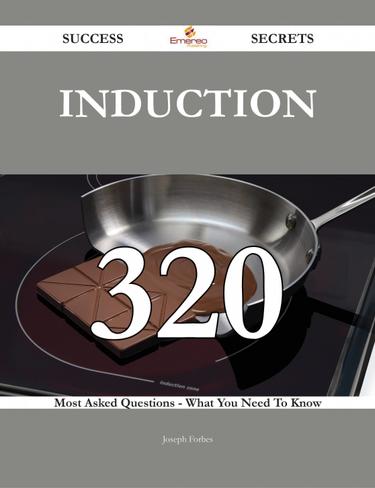 Cover image for Induction 320 Success Secrets - 320 Most Asked Questions On Induction - What You Need To Know