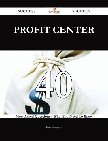 Profit Center 40 Success Secrets - 40 Most Asked Questions On Profit Center - What You Need To Know