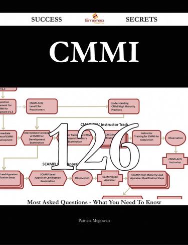 CMMI 126 Success Secrets - 126 Most Asked Questions On CMMI - What You Need To Know