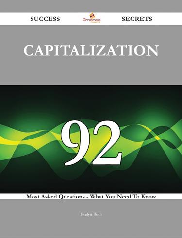 Capitalization 92 Success Secrets - 92 Most Asked Questions On Capitalization - What You Need To Know