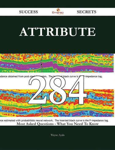 Attribute 284 Success Secrets - 284 Most Asked Questions On Attribute - What You Need To Know