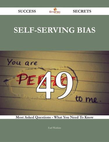 Cover image for Self-serving Bias 49 Success Secrets - 49 Most Asked Questions On Self-serving Bias - What You Need To Know