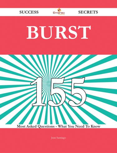 Burst 155 Success Secrets - 155 Most Asked Questions On Burst - What You Need To Know