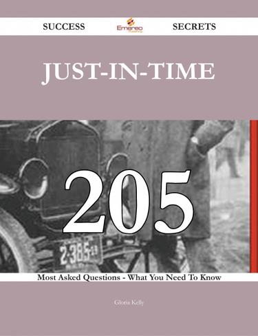 Cover image for Just-in-time 205 Success Secrets - 205 Most Asked Questions On Just-in-time - What You Need To Know