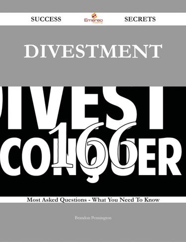 Divestment 166 Success Secrets - 166 Most Asked Questions On Divestment - What You Need To Know