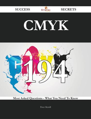 CMYK 194 Success Secrets - 194 Most Asked Questions On CMYK - What You Need To Know