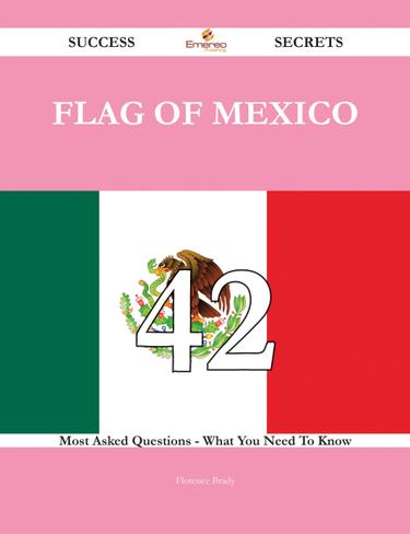 Cover image for Flag of Mexico 42 Success Secrets - 42 Most Asked Questions On Flag of Mexico - What You Need To Know