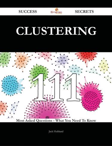 clustering 111 Success Secrets - 111 Most Asked Questions On clustering - What You Need To Know