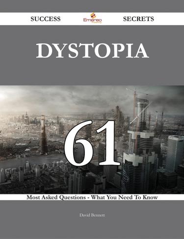 Dystopia 61 Success Secrets - 61 Most Asked Questions On Dystopia - What You Need To Know