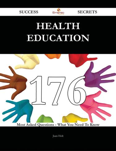 Health Education 176 Success Secrets - 176 Most Asked Questions On Health Education - What You Need To Know