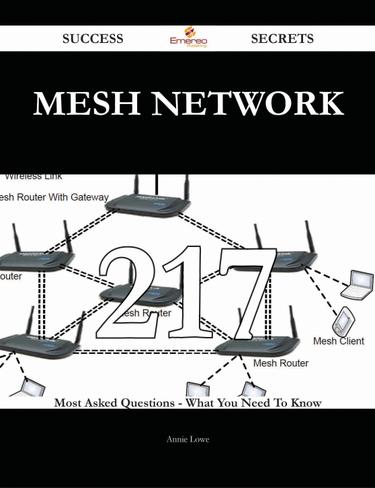 Cover image for Mesh Network 217 Success Secrets - 217 Most Asked Questions On Mesh Network - What You Need To Know