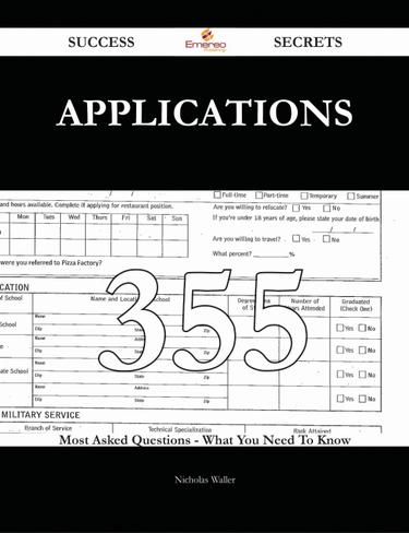 Applications 355 Success Secrets - 355 Most Asked Questions On Applications - What You Need To Know