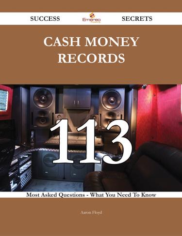 Cash Money Records 113 Success Secrets - 113 Most Asked Questions On Cash Money Records - What You Need To Know