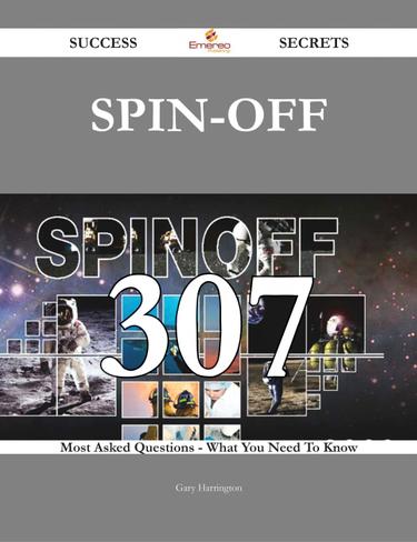 Cover image for Spin-Off 307 Success Secrets - 307 Most Asked Questions On Spin-Off - What You Need To Know