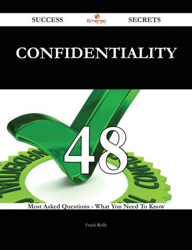 Confidentiality 48 Success Secrets - 48 Most Asked Questions On Confidentiality - What You Need To Know