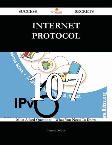 Internet Protocol 107 Success Secrets - 107 Most Asked Questions On Internet Protocol - What You Need To Know