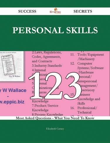 Personal Skills 123 Success Secrets - 123 Most Asked Questions On Personal Skills - What You Need To Know
