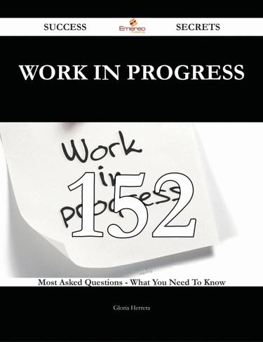 Cover image for Work In Progress 152 Success Secrets - 152 Most Asked Questions On Work In Progress - What You Need To Know