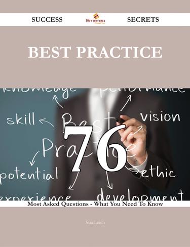 Best Practice 76 Success Secrets - 76 Most Asked Questions On Best Practice - What You Need To Know