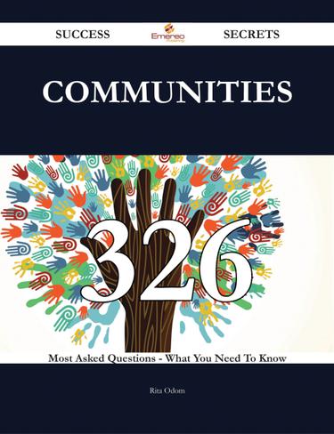 communities 326 Success Secrets - 326 Most Asked Questions On communities - What You Need To Know