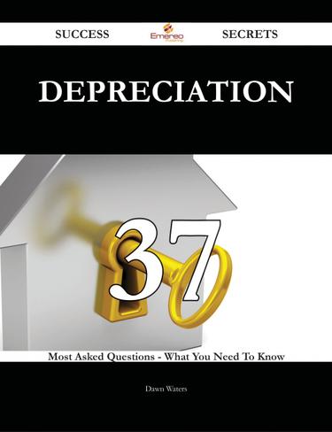 Depreciation 37 Success Secrets - 37 Most Asked Questions On Depreciation - What You Need To Know