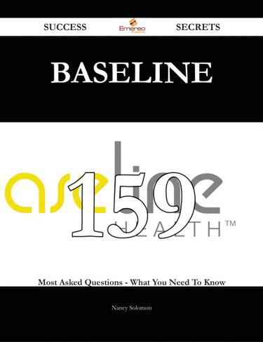Baseline 159 Success Secrets - 159 Most Asked Questions On Baseline - What You Need To Know