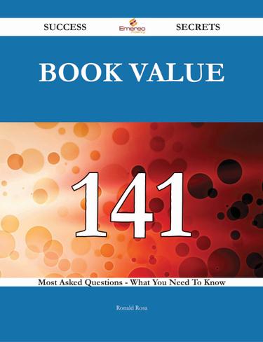Book Value 141 Success Secrets - 141 Most Asked Questions On Book Value - What You Need To Know