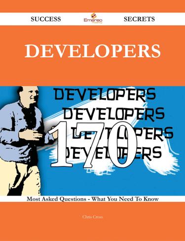 Developers 170 Success Secrets - 170 Most Asked Questions On Developers - What You Need To Know
