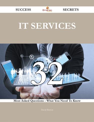 IT Services 32 Success Secrets - 32 Most Asked Questions On IT Services - What You Need To Know