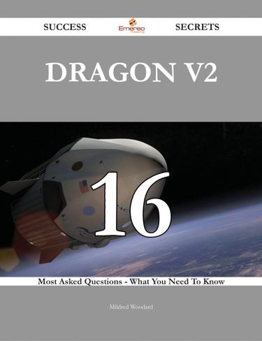 Dragon V2 16 Success Secrets - 16 Most Asked Questions On Dragon V2 - What You Need To Know