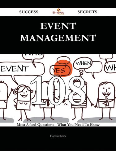 Event Management 108 Success Secrets - 108 Most Asked Questions On Event Management - What You Need To Know