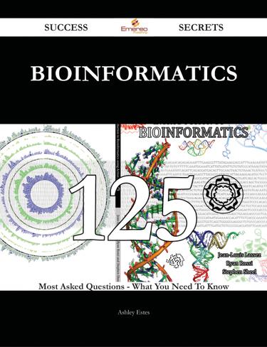 Bioinformatics 125 Success Secrets - 125 Most Asked Questions On Bioinformatics - What You Need To Know