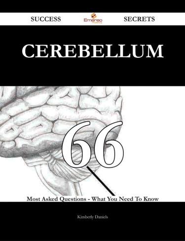 Cerebellum 66 Success Secrets - 66 Most Asked Questions On Cerebellum - What You Need To Know