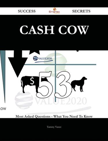 Cash Cow 53 Success Secrets - 53 Most Asked Questions On Cash Cow - What You Need To Know