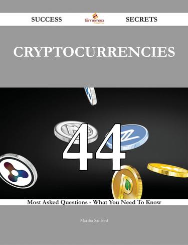 Cryptocurrencies 44 Success Secrets - 44 Most Asked Questions On Cryptocurrencies - What You Need To Know