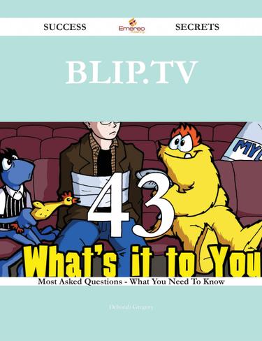 Blip.TV 43 Success Secrets - 43 Most Asked Questions On Blip.TV - What You Need To Know