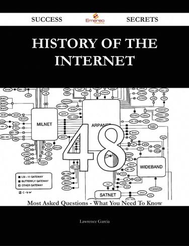 History of the Internet 48 Success Secrets - 48 Most Asked Questions On History of the Internet - What You Need To Know