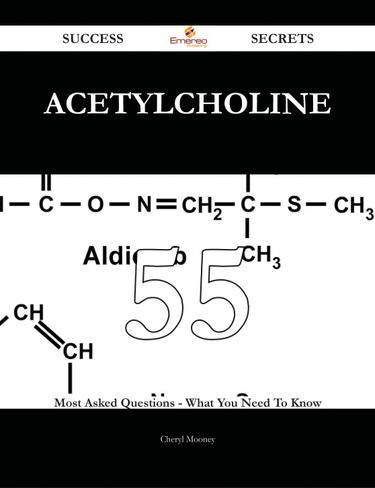 Acetylcholine 55 Success Secrets - 55 Most Asked Questions On Acetylcholine - What You Need To Know