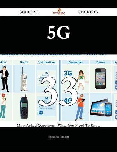 5G 33 Success Secrets - 33 Most Asked Questions On 5G - What You Need To Know
