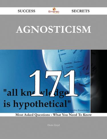 Agnosticism 171 Success Secrets - 171 Most Asked Questions On Agnosticism - What You Need To Know
