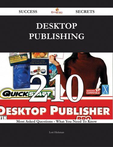 Desktop Publishing 210 Success Secrets - 210 Most Asked Questions On Desktop Publishing - What You Need To Know