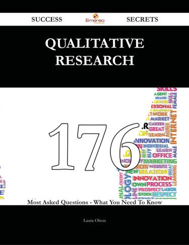 Qualitative research 176 Success Secrets - 176 Most Asked Questions On Qualitative research - What You Need To Know