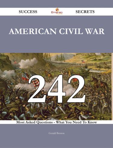 American Civil War 242 Success Secrets - 242 Most Asked Questions On American Civil War - What You Need To Know