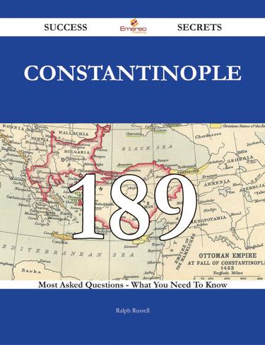 Constantinople 189 Success Secrets - 189 Most Asked Questions On Constantinople - What You Need To Know