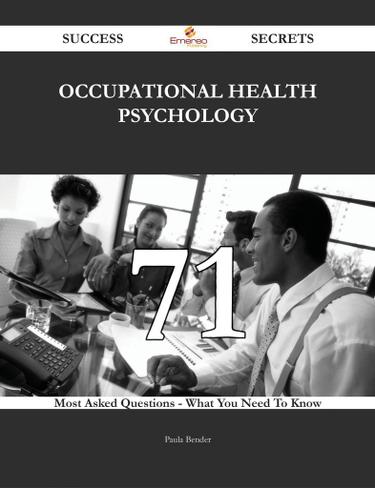 Occupational Health Psychology 71 Success Secrets - 71 Most Asked Questions On Occupational health psychology - What You Need To Know