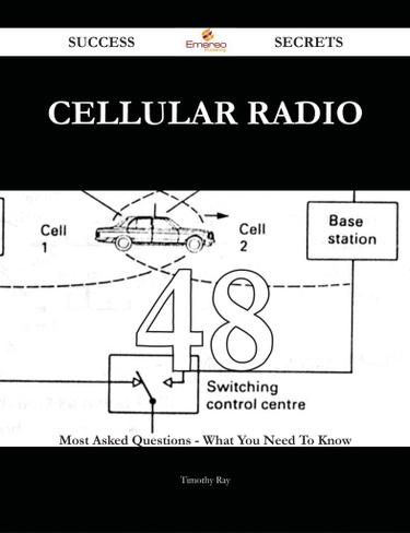 Cellular Radio 48 Success Secrets - 48 Most Asked Questions On Cellular Radio - What You Need To Know
