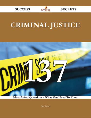 Criminal Justice 137 Success Secrets - 137 Most Asked Questions On Criminal Justice - What You Need To Know