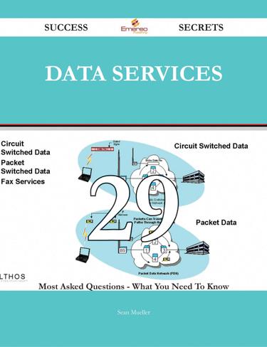 Data Services 29 Success Secrets - 29 Most Asked Questions On Data Services - What You Need To Know