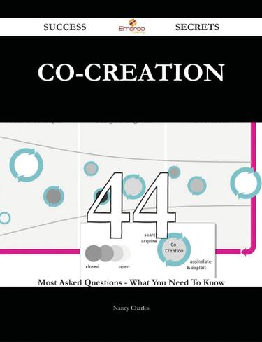 Co-creation 44 Success Secrets - 44 Most Asked Questions On Co-creation - What You Need To Know