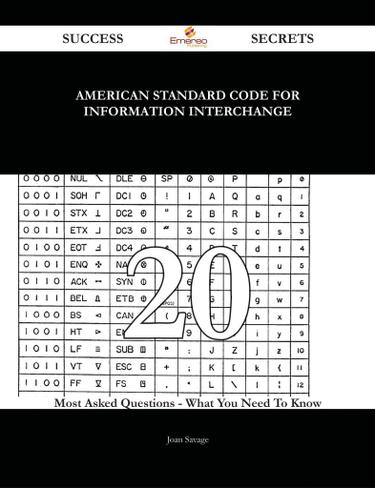 American Standard Code for Information Interchange 20 Success Secrets - 20 Most Asked Questions On American Standard Code for Information Interchange - What You Need To Know